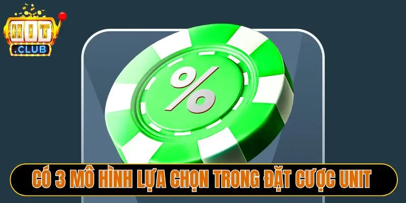 Có 3 mô hình lựa chọn trong đặt cược Unit
