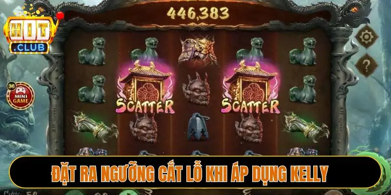 Đặt ra ngưỡng cắt lỗ khi áp dụng Kelly