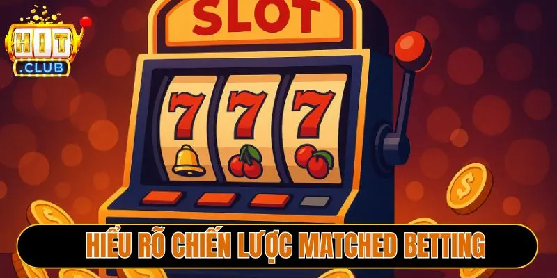 Hiểu rõ chiến lược Matched Betting