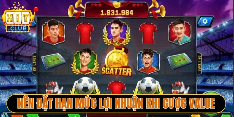 Nên đặt hạn mức lợi nhuận khi cược Value